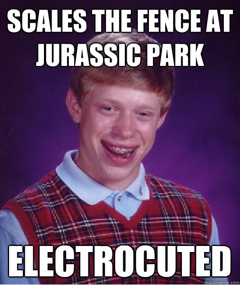 scales the fence at jurassic park electrocuted - scales the fence at jurassic park electrocuted  Bad Luck Brian