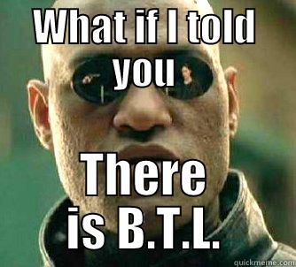 What if Itold you - WHAT IF I TOLD YOU THERE IS B.T.L. Matrix Morpheus