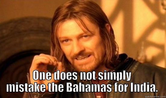  ONE DOES NOT SIMPLY MISTAKE THE BAHAMAS FOR INDIA. Boromir