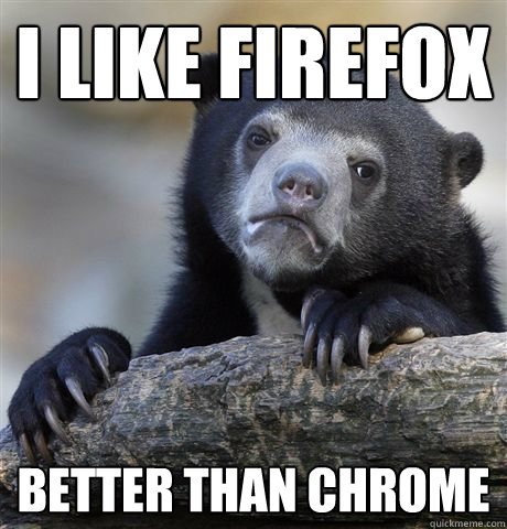 I like firefox better than chrome - I like firefox better than chrome  Confession Bear