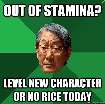 out of stamina? level new character or no rice today - out of stamina? level new character or no rice today  High Expectations Asian Father