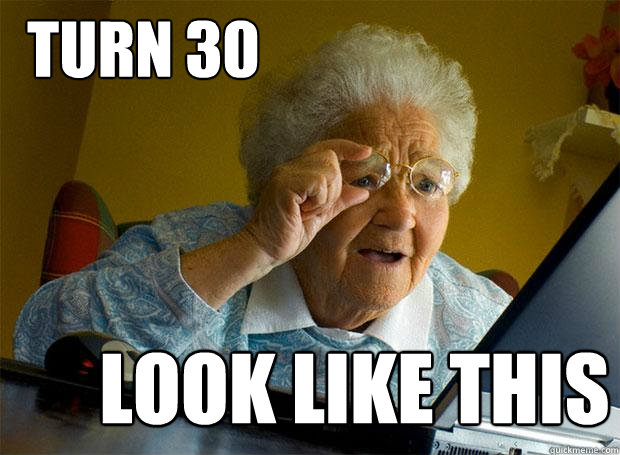 Turn 30 Look like this  Grandma finds the Internet