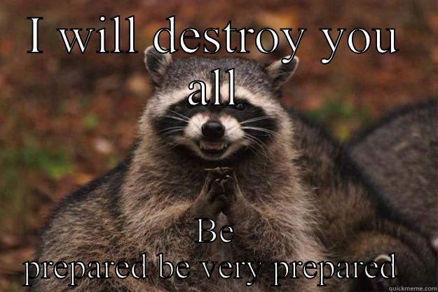 I will destroy you all - I WILL DESTROY YOU ALL BE PREPARED BE VERY PREPARED  Evil Plotting Raccoon