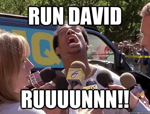 Run David RUUUUNNN!!  