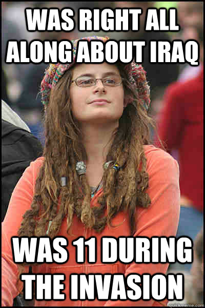 Was right all along about Iraq Was 11 during the invasion  College Liberal