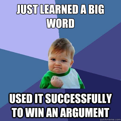 Just learned a big word used it successfully to win an argument  Success Kid