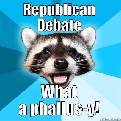 REPUBLICAN DEBATE WHAT A PHALLUS-Y! Lame Pun Coon