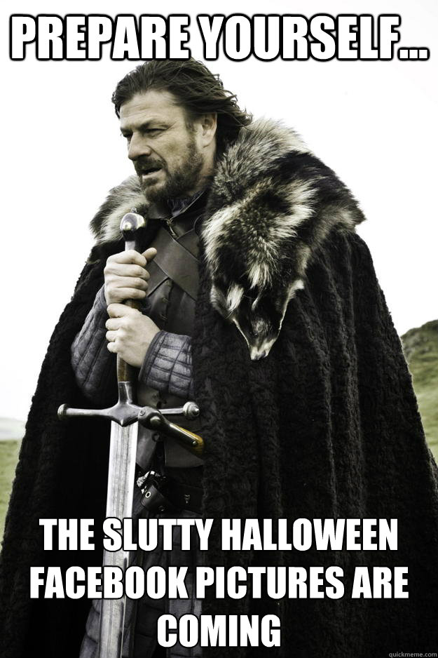 Prepare yourself... The slutty Halloween Facebook pictures are coming  Winter is coming