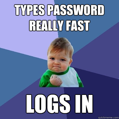 types password really fast logs in  Success Kid