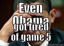 EVEN OBAMA GOT TIRED OF GAME 5 Misc