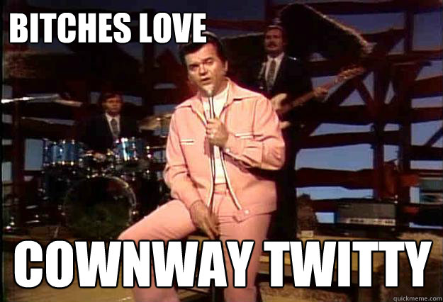 Bitches love Cownway Twitty  