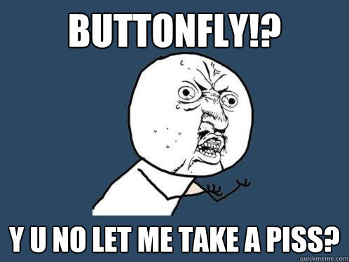 Buttonfly!? y u no let me take a piss?  Y U No