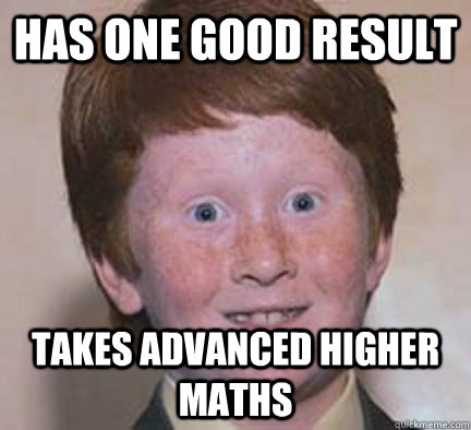 Has one good result takes advanced higher maths  Over Confident Ginger