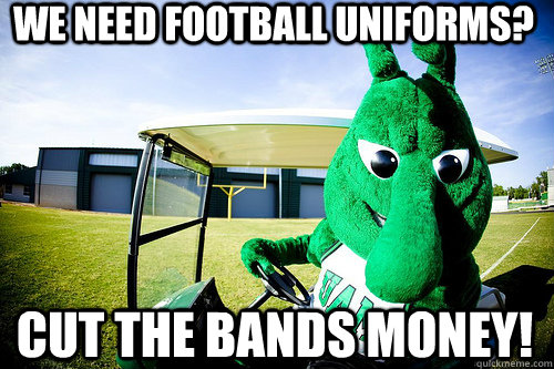 We need football uniforms? Cut the Bands money! - We need football uniforms? Cut the Bands money!  Get it from the Band