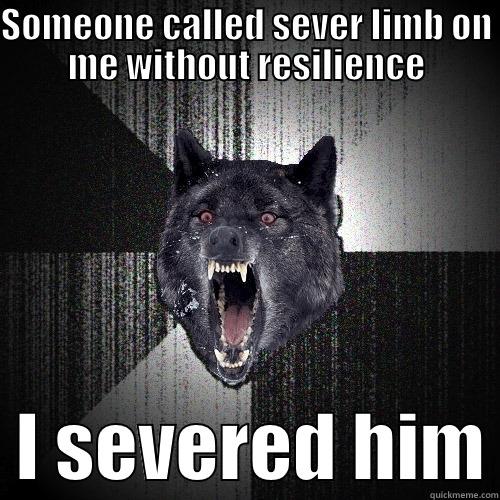 SOMEONE CALLED SEVER LIMB ON ME WITHOUT RESILIENCE   I SEVERED HIM Insanity Wolf