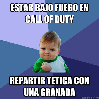 estar bajo fuego en call of duty repartir tetica con una granada  Success Kid