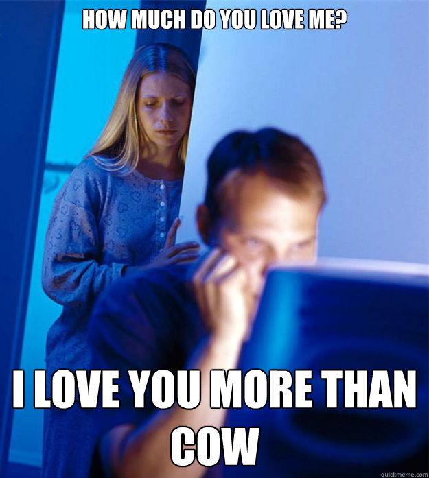 How much do you love me? I love you more than cow  Redditors Wife