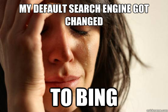 My default search engine got changed To Bing - My default search engine got changed To Bing  First World Problems