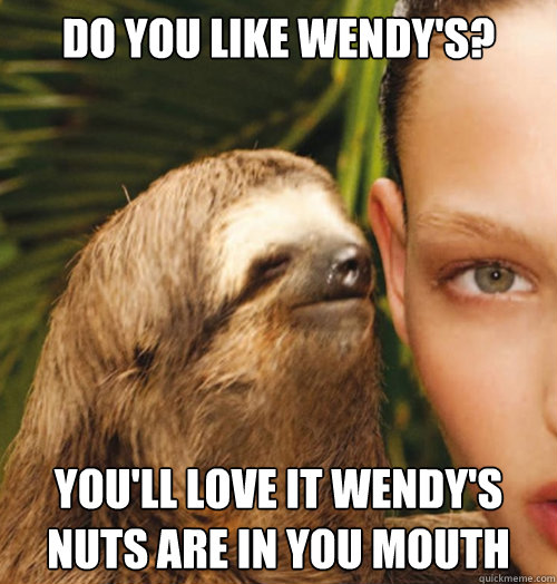 Do you like Wendy's? You'll love it Wendy's nuts are in you mouth  