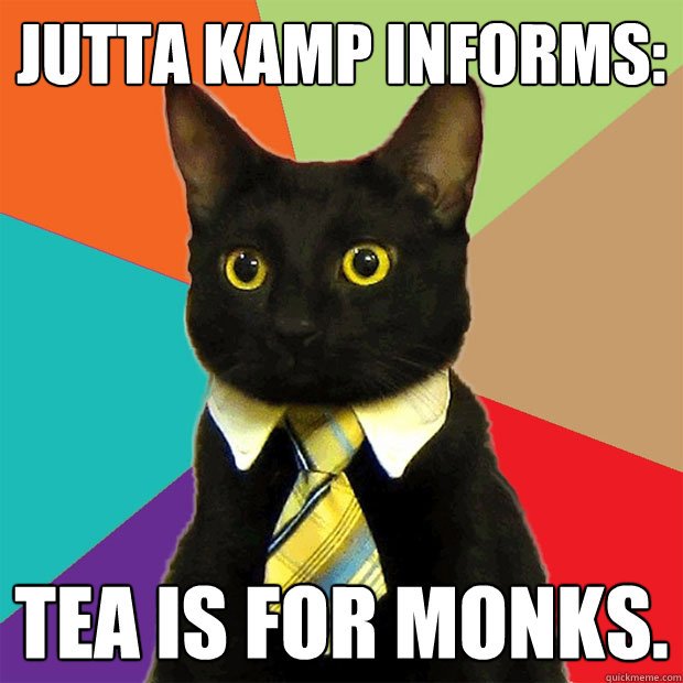 JUTTA KAMP INFORMS: TEA IS FOR MONKS.  Business Cat