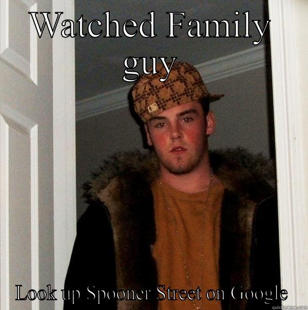 WATCHED FAMILY GUY LOOK UP SPOONER STREET ON GOOGLE Scumbag Steve