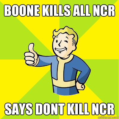 Boone kills all ncr says dont kill ncr - Boone kills all ncr says dont kill ncr  Fallout new vegas