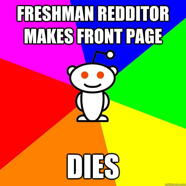 Freshman redditor makes front page Dies  Reddit Alien