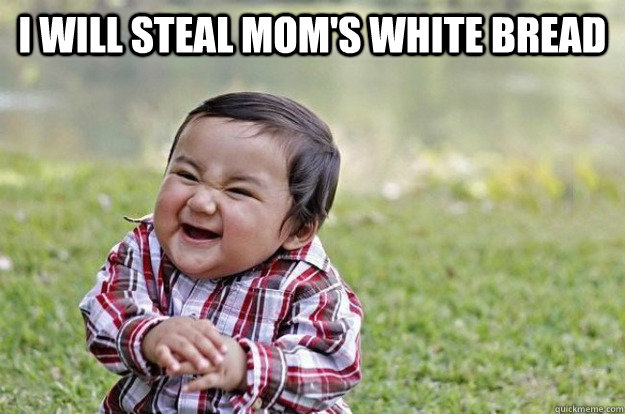 i will steal mom's white bread   Evil Toddler