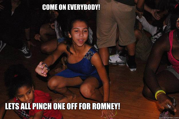 Come on everybody! Lets all pinch one off for Romney! - Come on everybody! Lets all pinch one off for Romney!  Meme