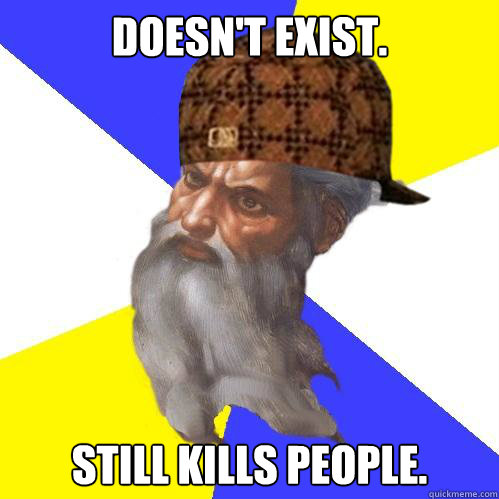 Doesn't exist. Still kills people.  Scumbag God is an SBF