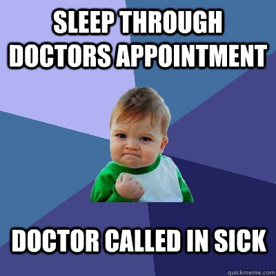 Sleep through Doctors Appointment doctor called in sick  Success Kid