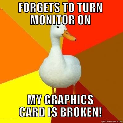 FORGETS TO TURN MONITOR ON MY GRAPHICS CARD IS BROKEN! Tech Impaired Duck