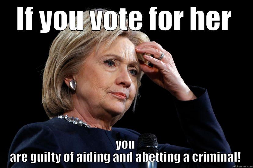 IF YOU VOTE FOR HER YOU ARE GUILTY OF AIDING AND ABETTING A CRIMINAL! Misc