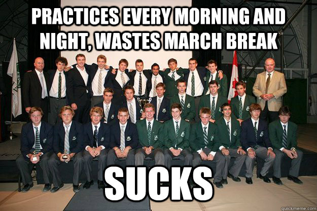 Practices every morning and night, wastes march break sucks - Practices every morning and night, wastes march break sucks  Scumbag Rugby Team