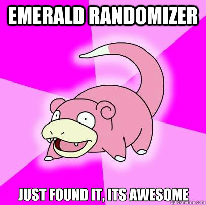 emerald randomizer just found it, its awesome  Slowpoke