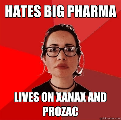 Hates big pharma lives on xanax and prozac - Hates big pharma lives on xanax and prozac  Liberal Douche Garofalo