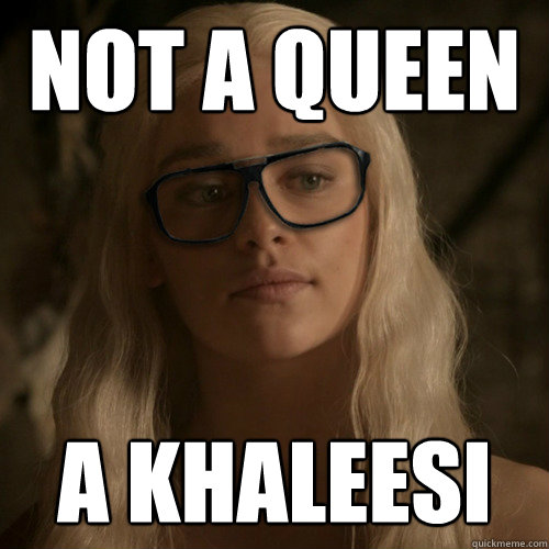 not a queen a khaleesi - not a queen a khaleesi  Hipster Daenerys