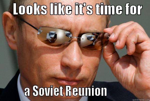      LOOKS LIKE IT'S TIME FOR            A SOVIET REUNION                 Misc