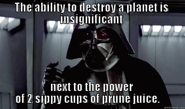 Prune Force - THE ABILITY TO DESTROY A PLANET IS INSIGNIFICANT NEXT TO THE POWER OF 2 SIPPY CUPS OF PRUNE JUICE.     Misc