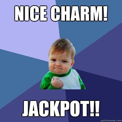 nice charm! Jackpot!!  Success Kid