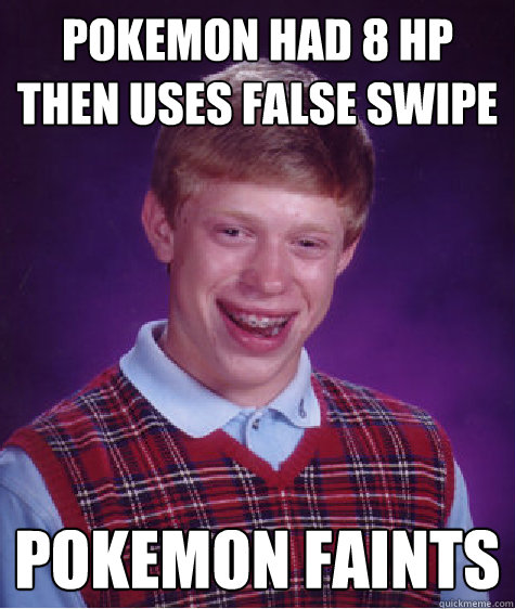 Pokemon had 8 HP then uses False Swipe Pokemon Faints  Bad Luck Brian