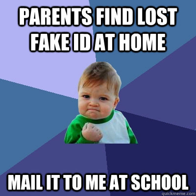 Parents find lost fake ID at home Mail it to me at school - Parents find lost fake ID at home Mail it to me at school  Success Kid