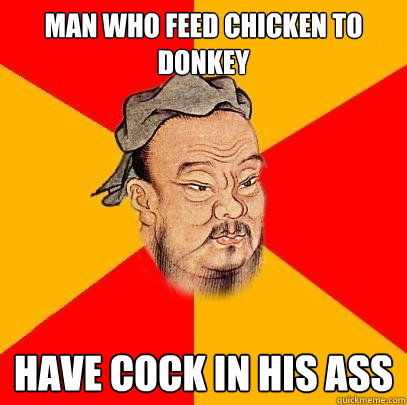 Man who feed chicken to donkey have cock in his ass  Confucius says