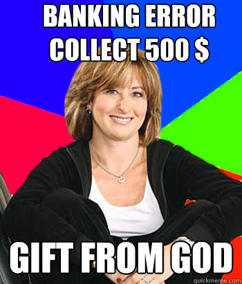 banking error collect 500 $ gift from god - banking error collect 500 $ gift from god  Sheltering Suburban Mom