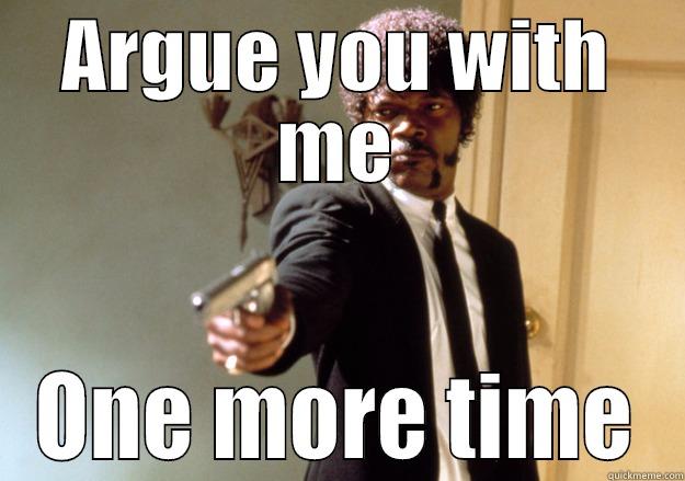 ARGUE YOU WITH ME ONE MORE TIME Samuel L Jackson