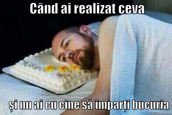             CÂND AI REALIZAT CEVA                 ȘI NU AI CU CINE SĂ ÎMPARȚI BUCURIA Misc