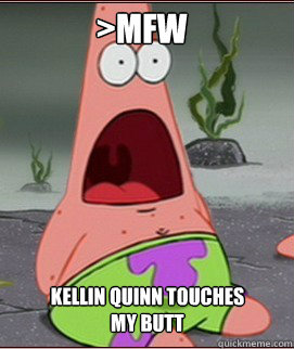 >mfw kellin quinn touches my butt  Holy Shit Patrick