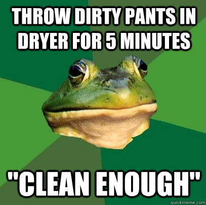 Throw dirty pants in dryer for 5 minutes 