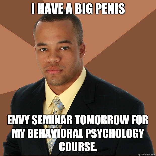 I have a big penis envy seminar tomorrow for my behavioral psychology course.   Successful Black Man