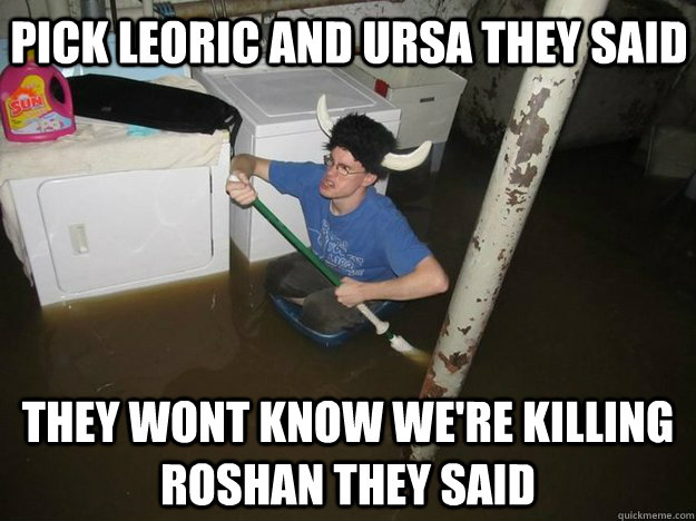 Pick Leoric and Ursa they said They wont know we're killing roshan they said - Pick Leoric and Ursa they said They wont know we're killing roshan they said  Do the laundry they said